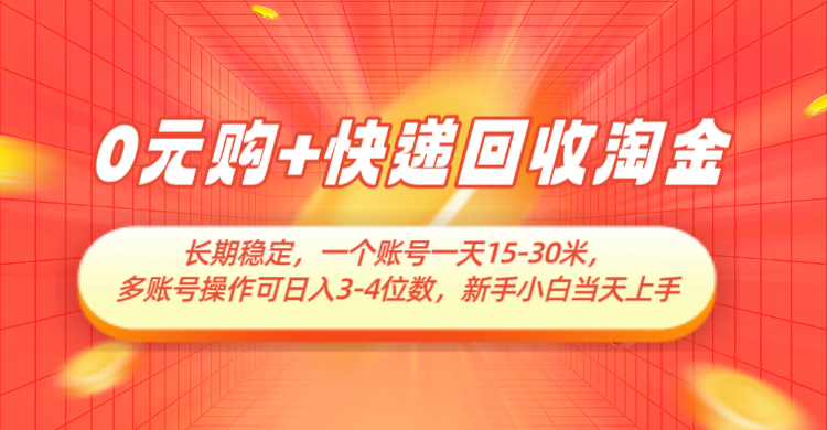 0元购+快递回收淘金，长期稳定，单号一天15-30米，多账号操作可日入3-4位数网赚项目-副业赚钱-互联网创业-资源整合八方网创