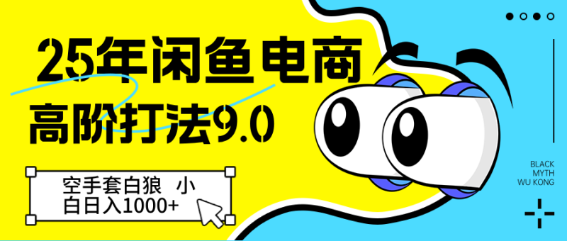 25年闲鱼电商高阶打法9.0 空手套白狼 新手轻松日入1000＋网赚项目-副业赚钱-互联网创业-资源整合八方网创