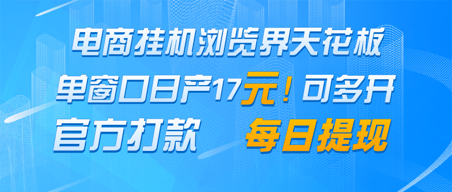 电商挂机浏览界天花板 单窗口日收益17＋ 每日提现 官方打款网赚项目-副业赚钱-互联网创业-资源整合八方网创