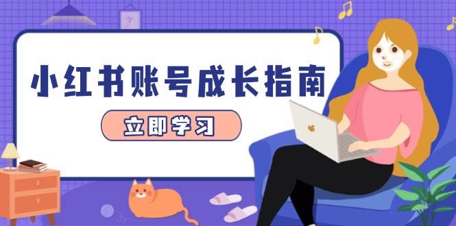 小红书账号成长指南，爆款选题+精准定位+数据分析，系统提升账号变现能力网赚项目-副业赚钱-互联网创业-资源整合八方网创