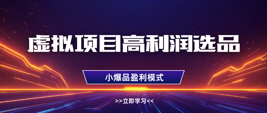 虚拟项目高利润选品方法，单店利润1W+，可多店倍增利润网赚项目-副业赚钱-互联网创业-资源整合八方网创