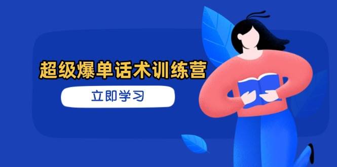 超级爆单话术训练营，掌握高效销售技巧，轻松实现订单爆发网赚项目-副业赚钱-互联网创业-资源整合八方网创