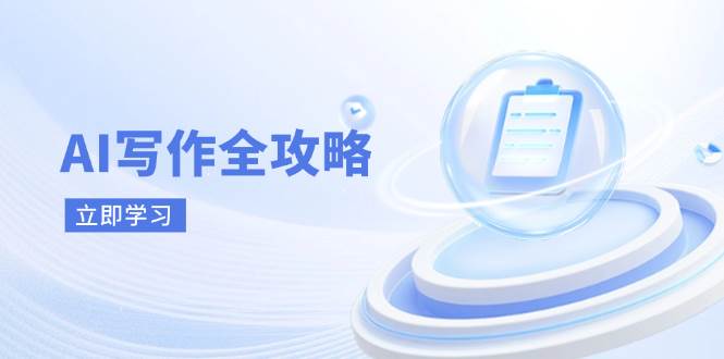 AI写作全攻略，拥抱AI写作新时代，从AI写作原理、核心技巧到实战应用网赚项目-副业赚钱-互联网创业-资源整合八方网创