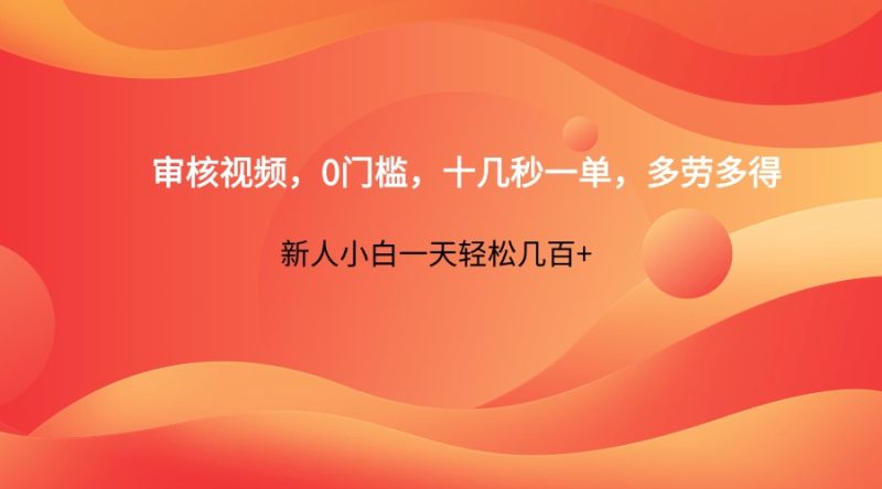 审核视频，0门槛，十几秒一单，多劳多得，新人小白一天轻松几百+网赚项目-副业赚钱-互联网创业-资源整合八方网创