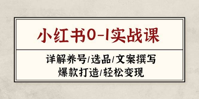 小红书0-1实战课(2023-2025)，详解养号/选品/文案撰写/爆款打造/轻松变现网赚项目-副业赚钱-互联网创业-资源整合八方网创