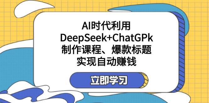 某公众号付费文章：AI时代利用DeepSeek+ChatGPk制作课程、爆款标题，实现自动赚钱网赚项目-副业赚钱-互联网创业-资源整合八方网创