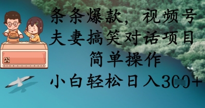 条条爆款，视频号夫妻搞笑对话项目，简单操作，小白轻松日入3张网赚项目-副业赚钱-互联网创业-资源整合八方网创