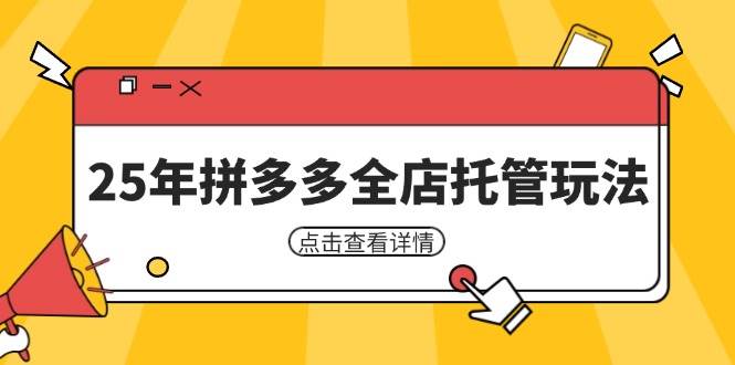 25年拼多多全店托管玩法，矩阵动销裂变玩法如何低风险盈利 新手运营秘籍网赚项目-副业赚钱-互联网创业-资源整合八方网创