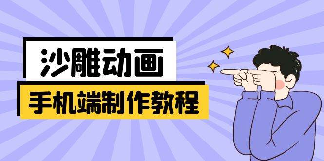 手机端沙雕动画制作教程：涵盖软件操作、文案创作、美术设计、动作衔接等网赚项目-副业赚钱-互联网创业-资源整合八方网创