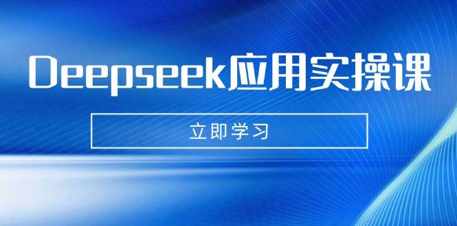 Deepseek应用实操课：AI制作数字妈妈、写真、短视频，辅导作业，PPT制作等网赚项目-副业赚钱-互联网创业-资源整合八方网创