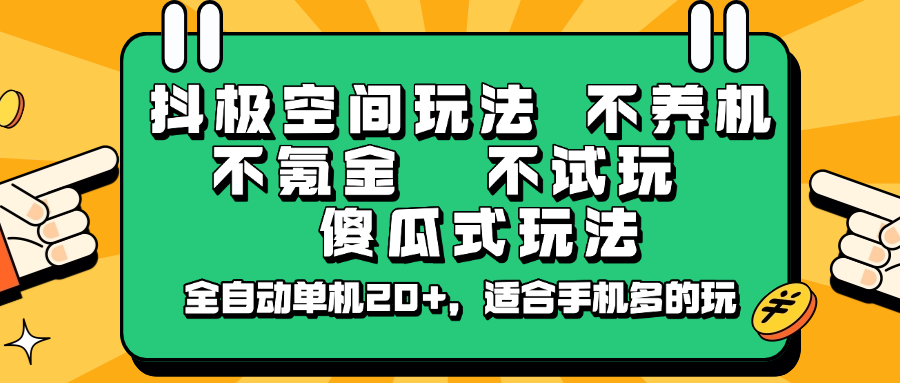 抖极空间玩法，不养机，不氪金，不试玩，傻瓜式玩法，全自动单机20+，适合手机多的玩网赚项目-副业赚钱-互联网创业-资源整合八方网创