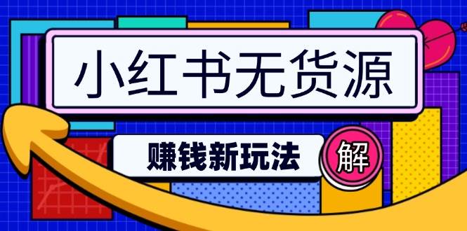 小红书无货源赚钱新玩法：无需涨粉囤货直播，轻松实现日破2w网赚项目-副业赚钱-互联网创业-资源整合八方网创