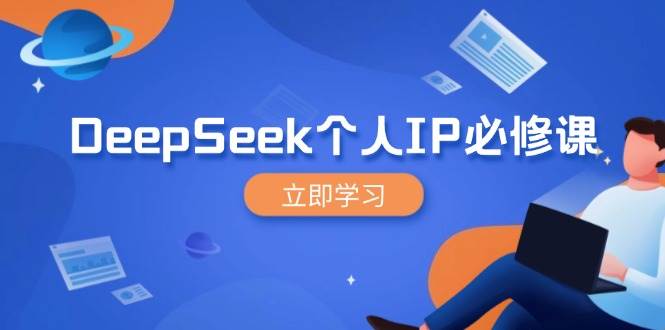 DeepSeek个人IP必修课，打造IP、裂变粉丝，轻松放大营销能翻百倍网赚项目-副业赚钱-互联网创业-资源整合八方网创