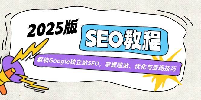 2025版SEO教程：解锁Google独立站SEO，掌握建站、优化与变现技巧网赚项目-副业赚钱-互联网创业-资源整合八方网创