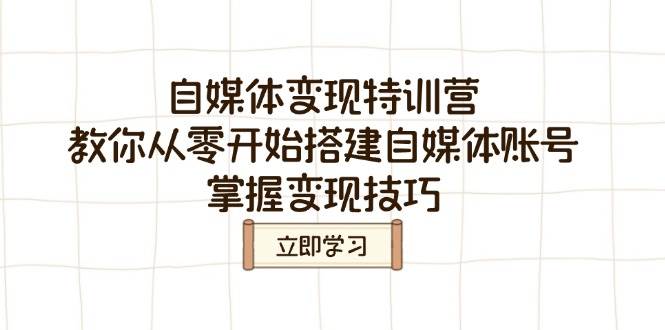 自媒体变现特训营，教你从零开始搭建自媒体账号，掌握变现技巧网赚项目-副业赚钱-互联网创业-资源整合八方网创