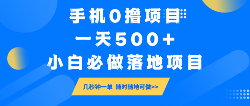 手机0撸项目，一天500+，小白必做落地项目 几秒钟一单，随时随地可做网赚项目-副业赚钱-互联网创业-资源整合八方网创