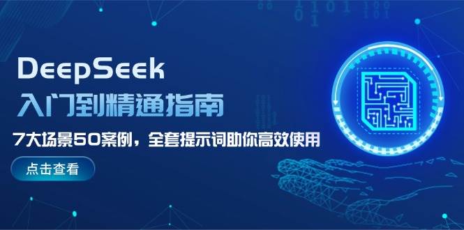 DeepSeek入门到精通指南，7大场景50案例，全套提示词助你高效使用网赚项目-副业赚钱-互联网创业-资源整合八方网创