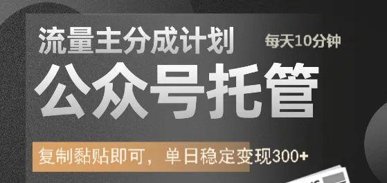 公众号托管计划-流量主分成计划，每天只需发布文章，单日稳定变现300+网赚项目-副业赚钱-互联网创业-资源整合八方网创