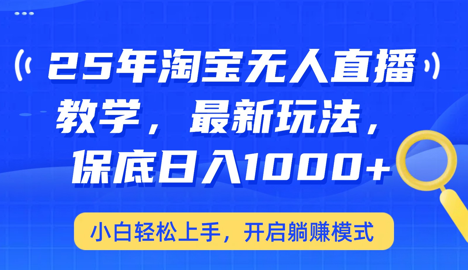 25年淘宝无人直播最新玩法，保底日入1000+，小白轻松上手，开启躺赚模式网赚项目-副业赚钱-互联网创业-资源整合八方网创
