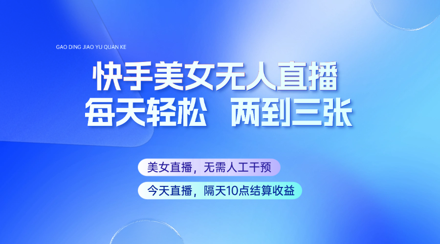快手美女无人直播，每天最少一到两张，全程托管无需人工干涉网赚项目-副业赚钱-互联网创业-资源整合八方网创