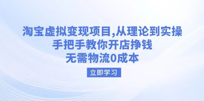 淘宝虚拟变现项目，从理论到实操，手把手教你开店挣钱，无需物流0成本网赚项目-副业赚钱-互联网创业-资源整合八方网创