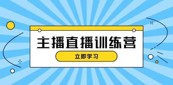 主播直播特训营：抖音直播间运营知识+开播准备+流量考核，轻松上手网赚项目-副业赚钱-互联网创业-资源整合八方网创