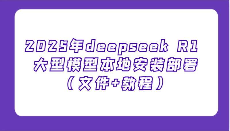 2025年deepseek R1 大型模型本地安装部署（文件+教程），新手也能快速上手！网赚项目-副业赚钱-互联网创业-资源整合八方网创