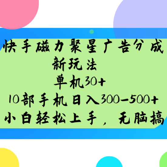 快手磁力聚星广告分成新玩法,单机30+,10部手机日入300-500+网赚项目-副业赚钱-互联网创业-资源整合八方网创