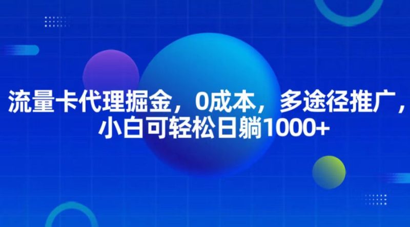 流量卡代理掘金,0成本,多途径推广,小白可轻松日躺1000+网赚项目-副业赚钱-互联网创业-资源整合八方网创