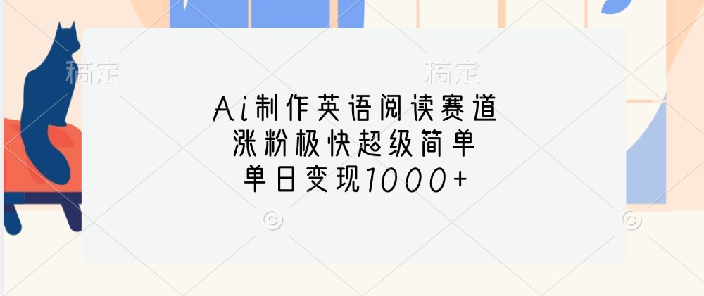 Ai制作英语阅读赛道，涨粉极快超级简单，单日变现1000+网赚项目-副业赚钱-互联网创业-资源整合八方网创