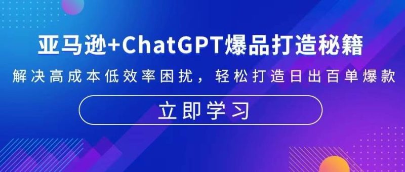 亚马逊+ChatGPT爆品打造秘籍:解决高成本低效率困扰 轻松打造日出百单爆款网赚项目-副业赚钱-互联网创业-资源整合八方网创