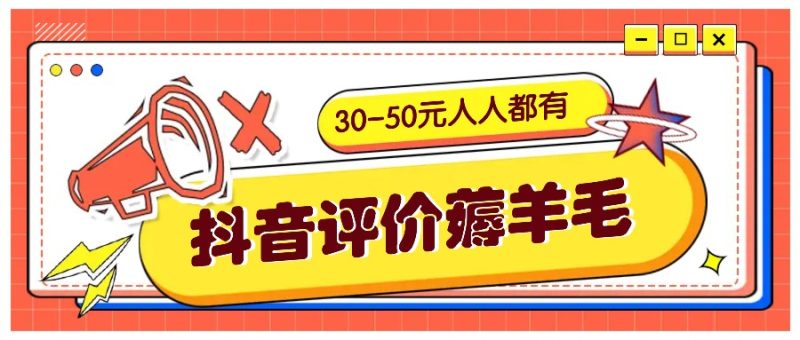 抖音评价薅羊毛,30-50元,邀请一个20元,人人都有!【附入口】网赚项目-副业赚钱-互联网创业-资源整合八方网创