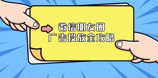 微信朋友圈广告投放全攻略：ADQ平台介绍、推广层级、商品库与营销目标网赚项目-副业赚钱-互联网创业-资源整合八方网创