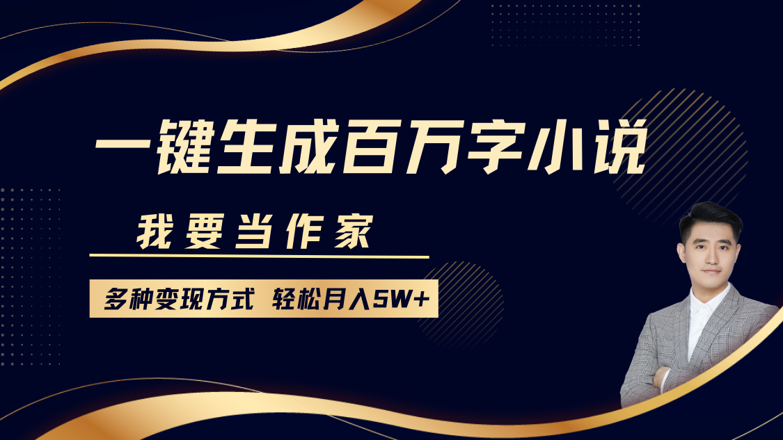 我要当作家，一键生成百万字小说，多种变现方式，轻松月入5W+网赚项目-副业赚钱-互联网创业-资源整合八方网创