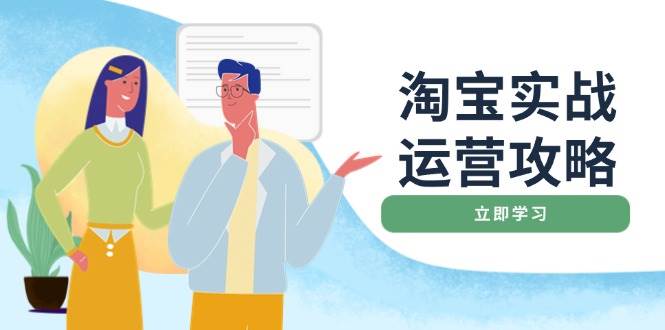 淘宝实战运营攻略：店铺基础优化、直通车推广、爆款打造、客服管理、钻展、微淘等等网赚项目-副业赚钱-互联网创业-资源整合八方网创