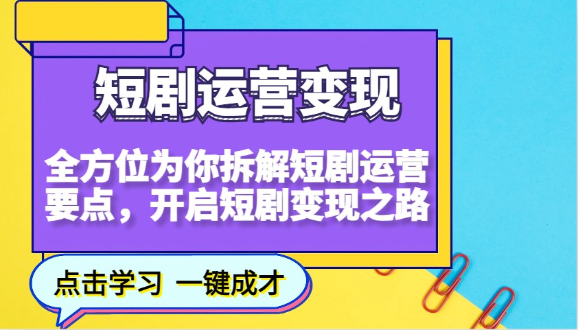 短剧运营变现，全方位为你拆解短剧运营要点，开启短剧变现之路网赚项目-副业赚钱-互联网创业-资源整合八方网创