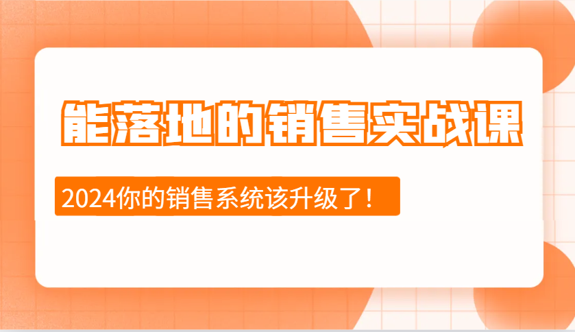 2024能落地的销售实战课：销售十步今天学，明天用，拥抱变化，迎接挑战网赚项目-副业赚钱-互联网创业-资源整合八方网创