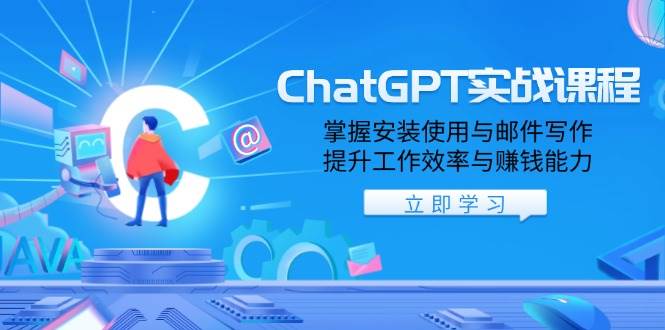 ChatGPT实战课程，掌握安装使用与邮件写作，提升工作效率与赚钱能力网赚项目-副业赚钱-互联网创业-资源整合八方网创