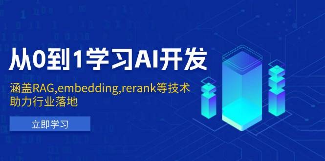 从0到1学习AI开发：涵盖RAG,embedding,rerank等技术，助力行业落地网赚项目-副业赚钱-互联网创业-资源整合八方网创