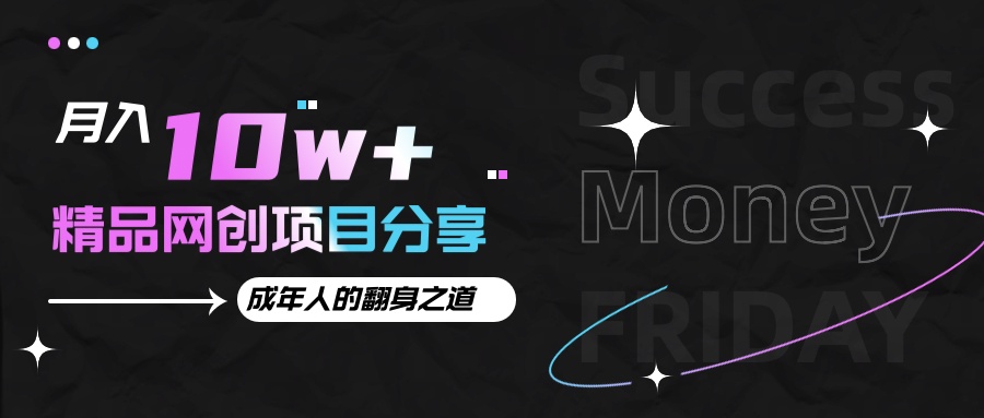 月入十万+的网创项目分享，成年人的最快翻身之道网赚项目-副业赚钱-互联网创业-资源整合八方网创