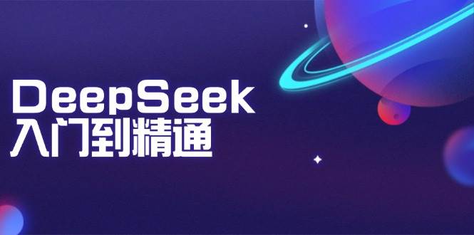 DeepSeek入门到精通：掌握文本生成、知识推理与编程辅助，提升AI应用能力网赚项目-副业赚钱-互联网创业-资源整合八方网创