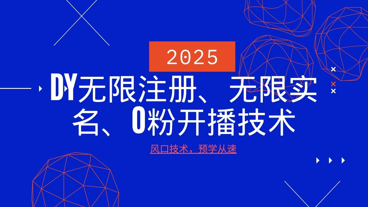 2025最新DY无限注册、无限实名、0分开播技术，风口技术预学从速网赚项目-副业赚钱-互联网创业-资源整合八方网创
