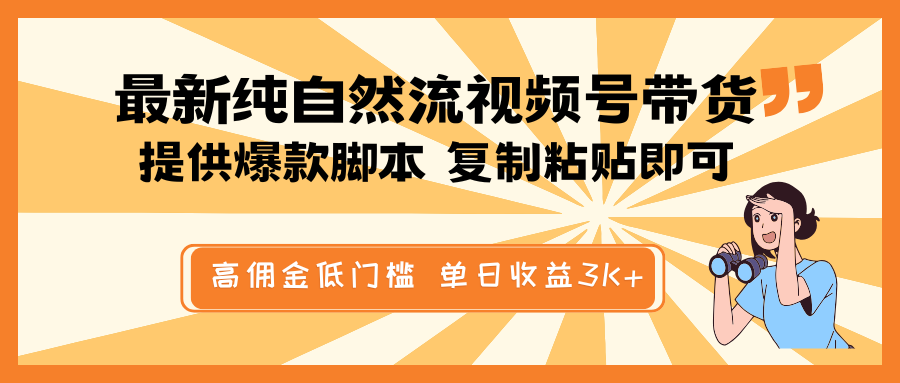 最新纯自然流视频号带货，提供爆款脚本简单 复制粘贴即可，高佣金低门槛，单日收益3K+网赚项目-副业赚钱-互联网创业-资源整合八方网创