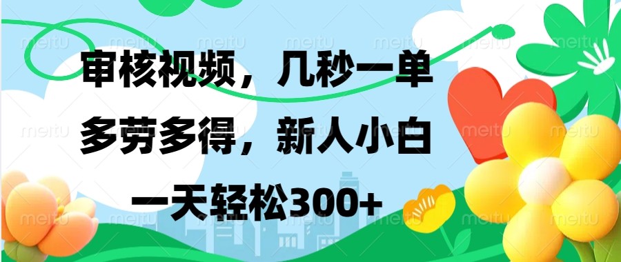 审核视频，几秒一单，多劳多得，新人小白一天轻松300+网赚项目-副业赚钱-互联网创业-资源整合八方网创