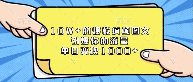 10W+的爆款疯颠图文，引爆你的流量，单日变现1000+网赚项目-副业赚钱-互联网创业-资源整合八方网创