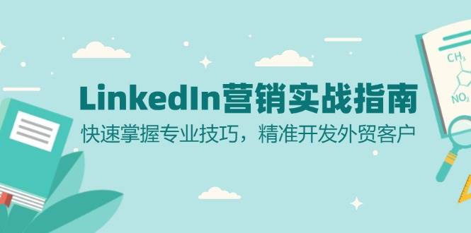 LinkedIn营销实战指南：快速掌握专业技巧，精准开发外贸客户网赚项目-副业赚钱-互联网创业-资源整合八方网创