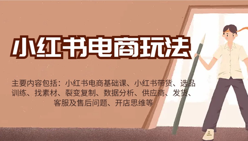 小红书电商玩法：带货/选品/找素材/裂变/数据分析/供应商/发货/售后/开店思维等网赚项目-副业赚钱-互联网创业-资源整合八方网创