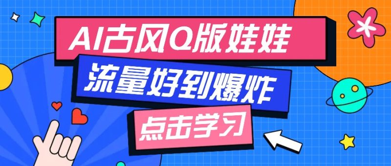 利用AI制做Q版古风娃娃视频,只需三步新手也能做出流量好到爆(附教程+提示…网赚项目-副业赚钱-互联网创业-资源整合八方网创