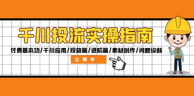 千川投流实操指南：付费基本功/千川应用/投放篇/进阶篇/素材创作/问题诊断网赚项目-副业赚钱-互联网创业-资源整合八方网创