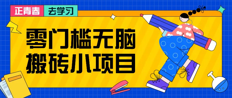 零门槛无脑搬砖小项目，花点时间一个月多收入1-2K，绝对适合新手操作！网赚项目-副业赚钱-互联网创业-资源整合八方网创